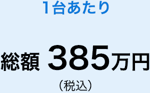 1台あたり　総額385万円（税込）